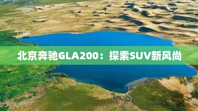 北京奔驰GLA200：探索SUV新风尚