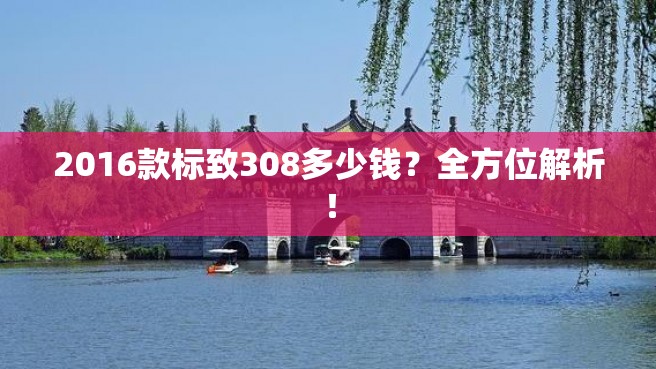 2016款标致308多少钱？全方位解析！