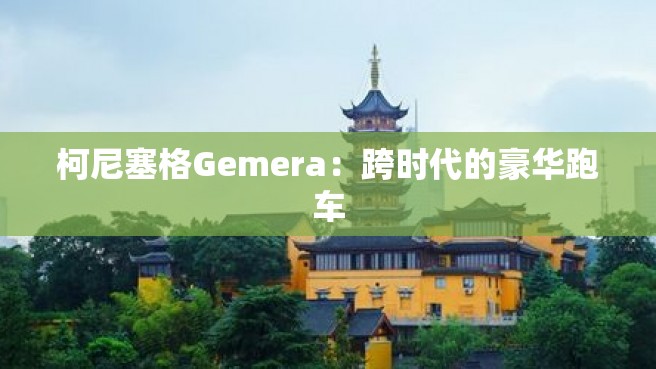 柯尼塞格Gemera：跨时代的豪华跑车