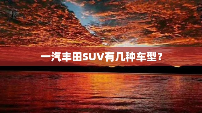 一汽丰田SUV有几种车型？