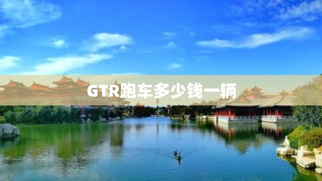 GTR跑车多少钱一辆