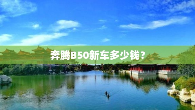 奔腾B50新车多少钱？