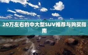 20万左右的中大型SUV推荐与购买指南