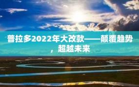 普拉多2022年大改款——颠覆趋势，超越未来