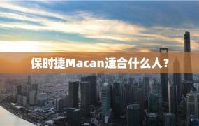 保时捷Macan适合什么人？