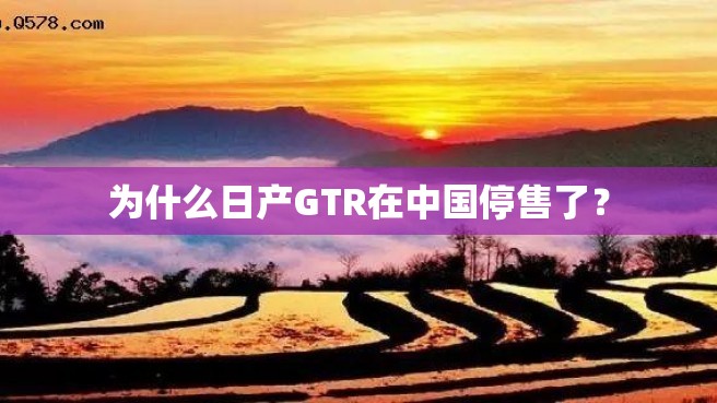 为什么日产GTR在中国停售了？