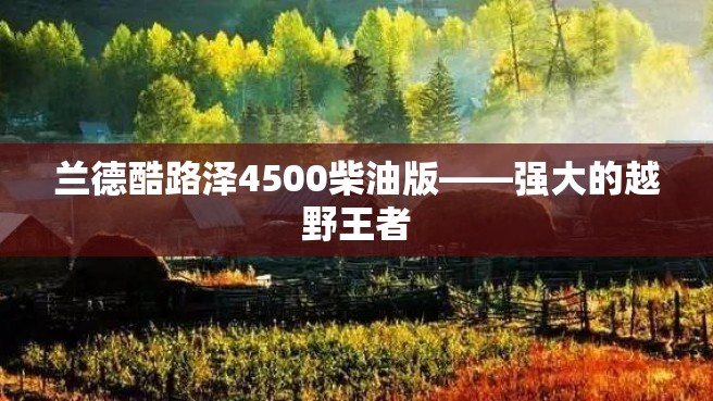 兰德酷路泽4500柴油版——强大的越野王者