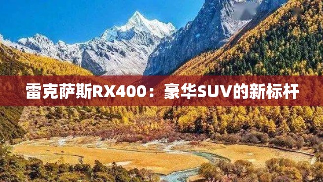 雷克萨斯RX400：豪华SUV的新标杆