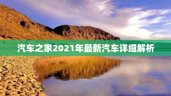 汽车之家2021年最新汽车详细解析