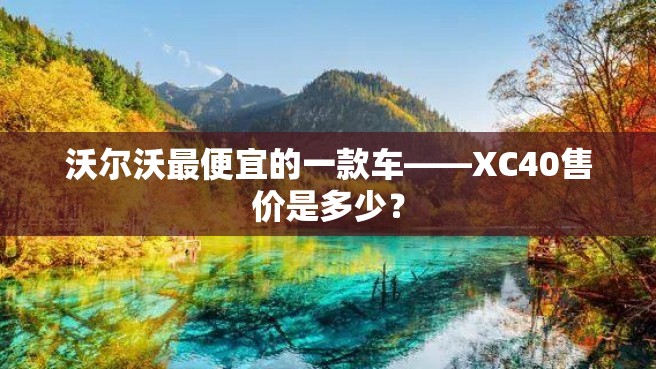 沃尔沃最便宜的一款车——XC40售价是多少？