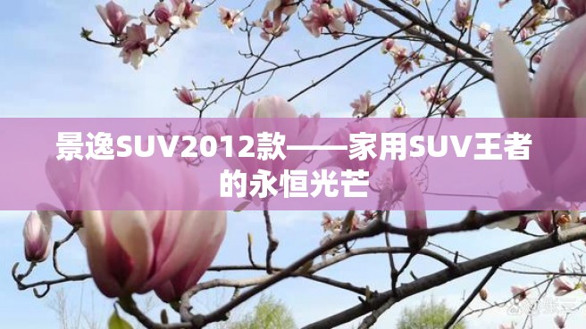 景逸SUV2012款——家用SUV王者的永恒光芒