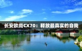 长安欧尚CX70：释放最真实的自我