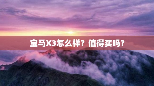 宝马X3怎么样？值得买吗？