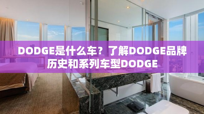 DODGE是什么车？了解DODGE品牌历史和系列车型DODGE