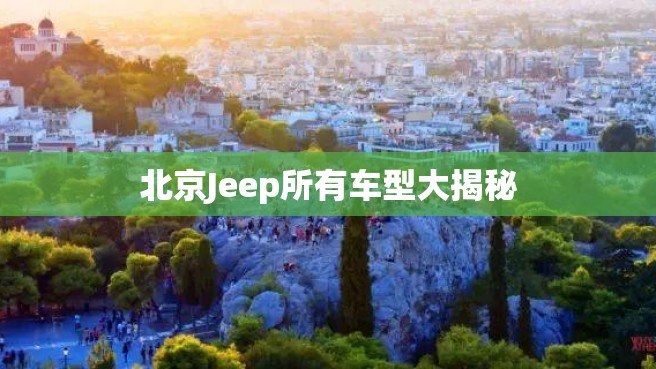 北京Jeep所有车型大揭秘