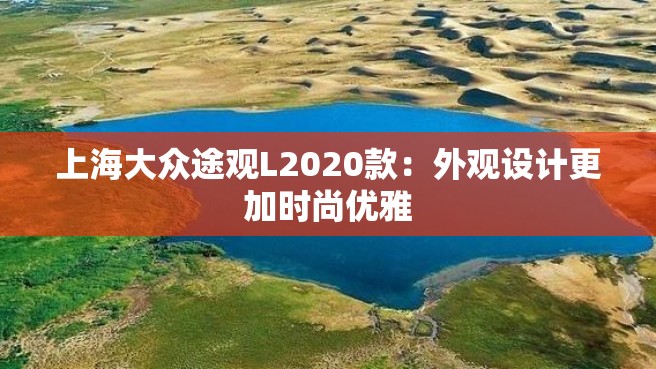 上海大众途观L2020款：外观设计更加时尚优雅