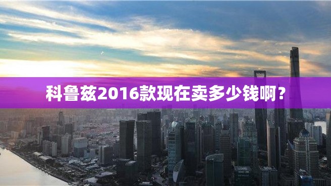 科鲁兹2016款现在卖多少钱啊？