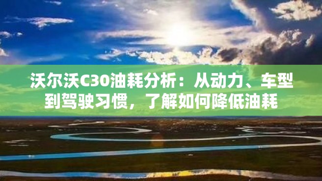 沃尔沃C30油耗分析：从动力、车型到驾驶习惯，了解如何降低油耗