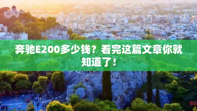 奔驰E200多少钱？看完这篇文章你就知道了！