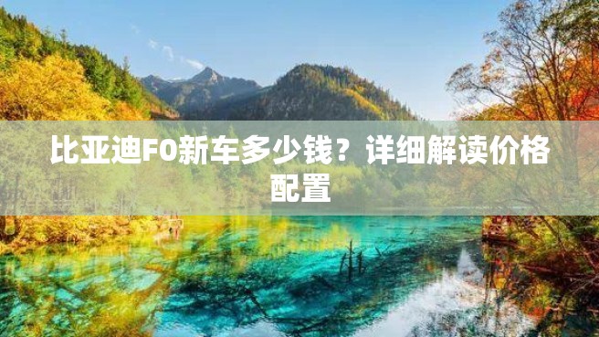 比亚迪F0新车多少钱？详细解读价格配置