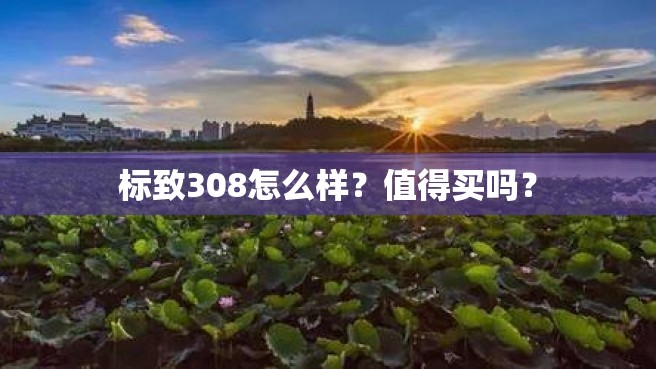 标致308怎么样？值得买吗？