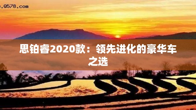 思铂睿2020款：领先进化的豪华车之选