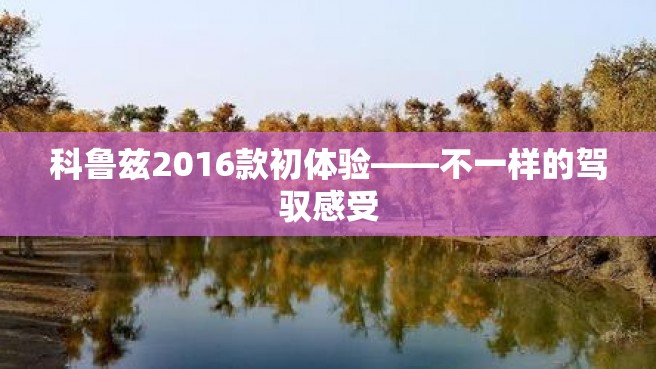 科鲁兹2016款初体验——不一样的驾驭感受