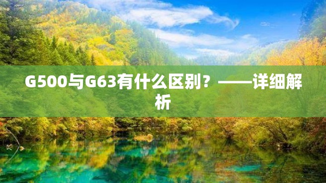 G500与G63有什么区别？——详细解析