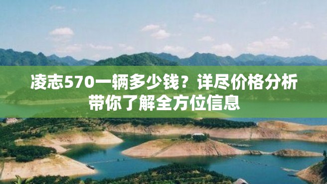 凌志570一辆多少钱？详尽价格分析带你了解全方位信息