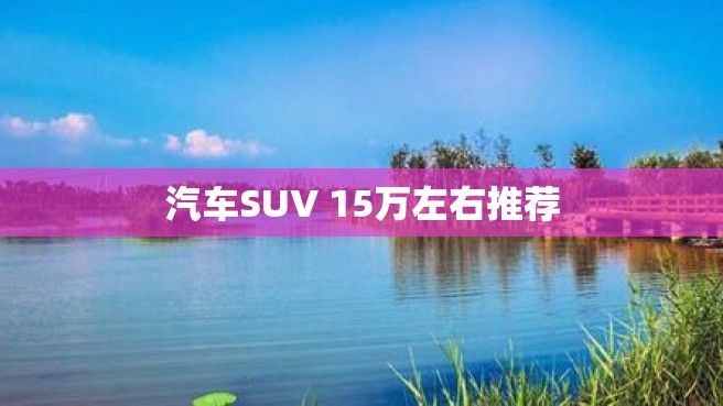 汽车SUV 15万左右推荐