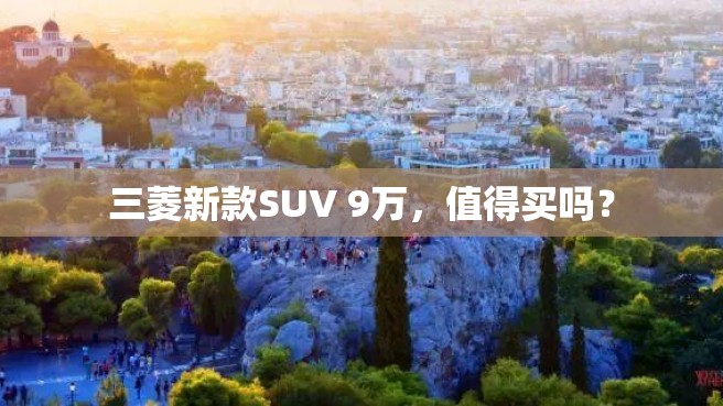 三菱新款SUV 9万，值得买吗？