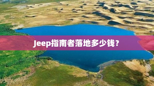 Jeep指南者落地多少钱？