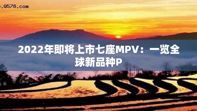 2022年即将上市七座MPV：一览全球新品种P