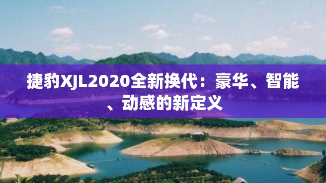 捷豹XJL2020全新换代：豪华、智能、动感的新定义