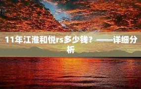 11年江淮和悦rs多少钱？——详细分析