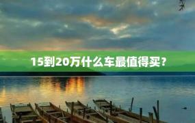 15到20万什么车最值得买？