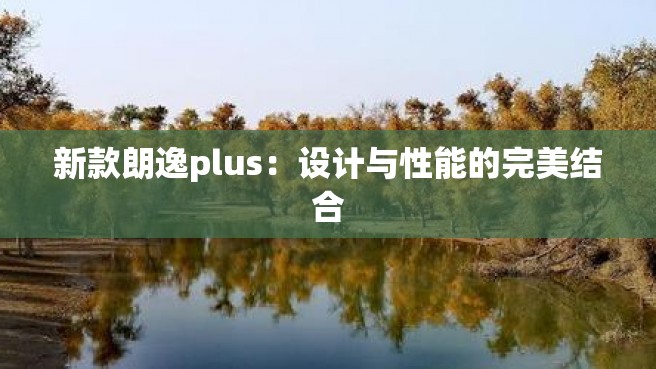 新款朗逸plus：设计与性能的完美结合