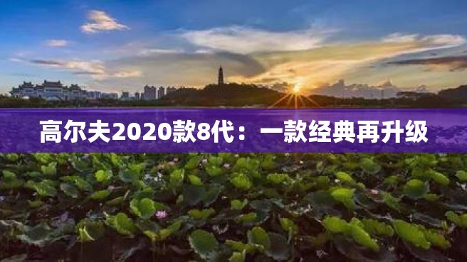 高尔夫2020款8代：一款经典再升级