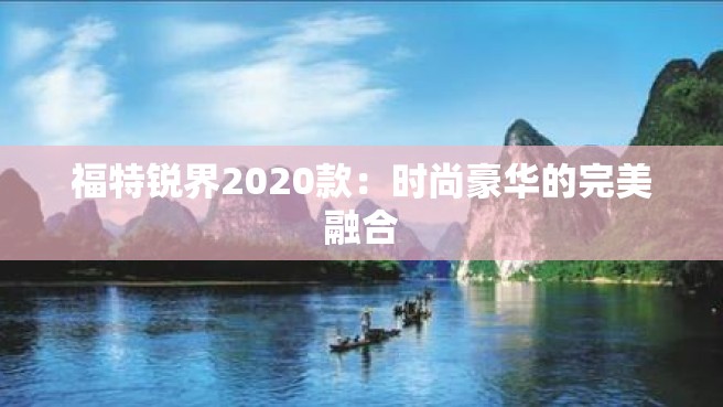 福特锐界2020款：时尚豪华的完美融合