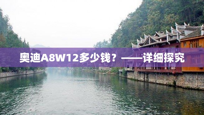 奥迪A8W12多少钱？——详细探究