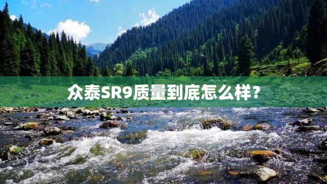 众泰SR9质量到底怎么样？