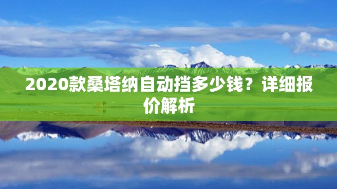 2020款桑塔纳自动挡多少钱？详细报价解析