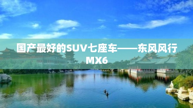 国产最好的SUV七座车——东风风行MX6