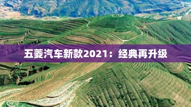 五菱汽车新款2021：经典再升级