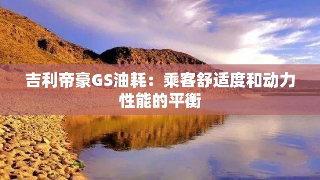 吉利帝豪GS油耗：乘客舒适度和动力性能的平衡