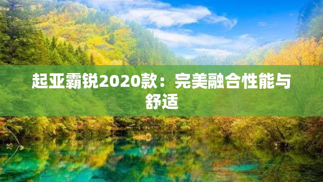 起亚霸锐2020款：完美融合性能与舒适