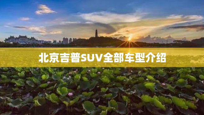 北京吉普SUV全部车型介绍