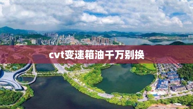 cvt变速箱油千万别换