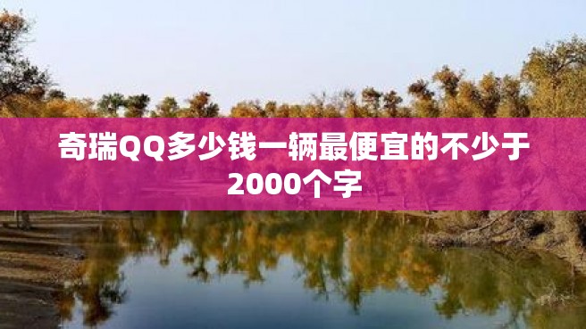 奇瑞QQ多少钱一辆最便宜的不少于2000个字