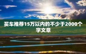 买车推荐15万以内的不少于2000个字文章